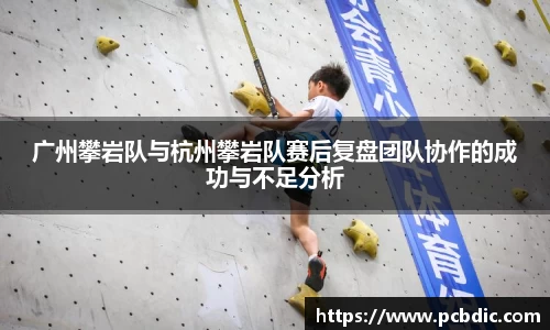 广州攀岩队与杭州攀岩队赛后复盘团队协作的成功与不足分析